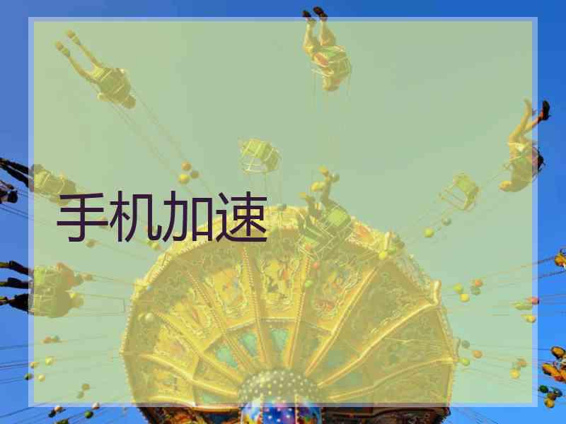 手机加速 手机加速