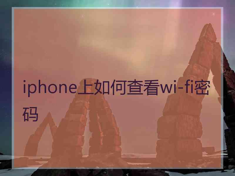 iphone上如何查看wi-fi密码 iphone上如何查看wi-fi密码