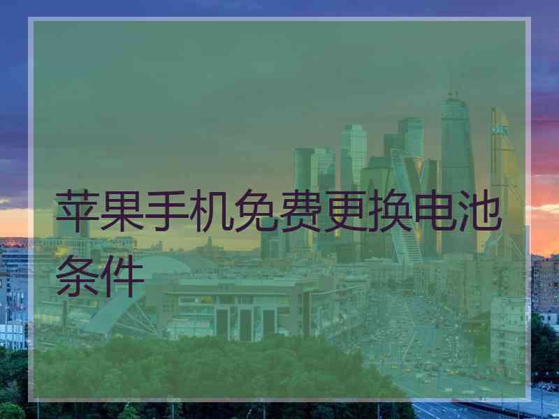苹果手机免费更换电池条件 苹果手机免费更换电池条件