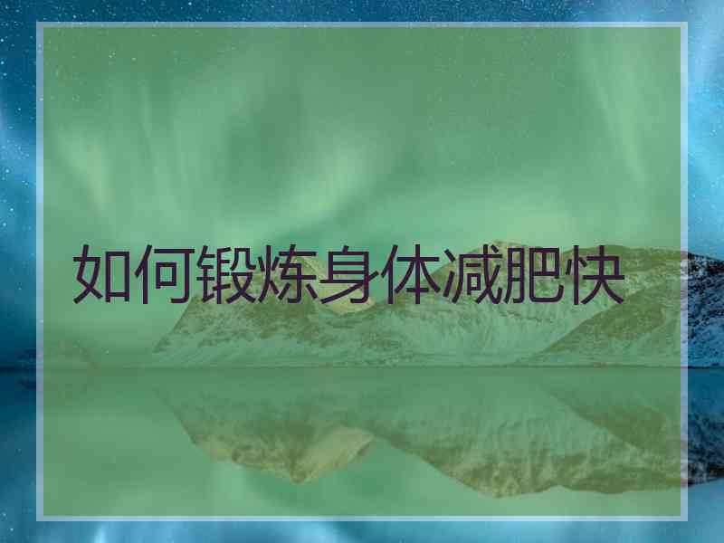 如何锻炼身体减肥快 如何锻炼身体减肥快