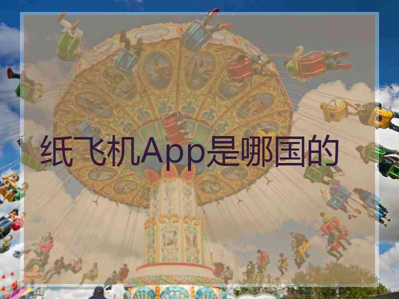 纸飞机App是哪国的 纸飞机App是哪国的