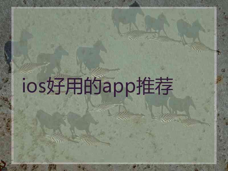 ios好用的app推荐 ios好用的app推荐