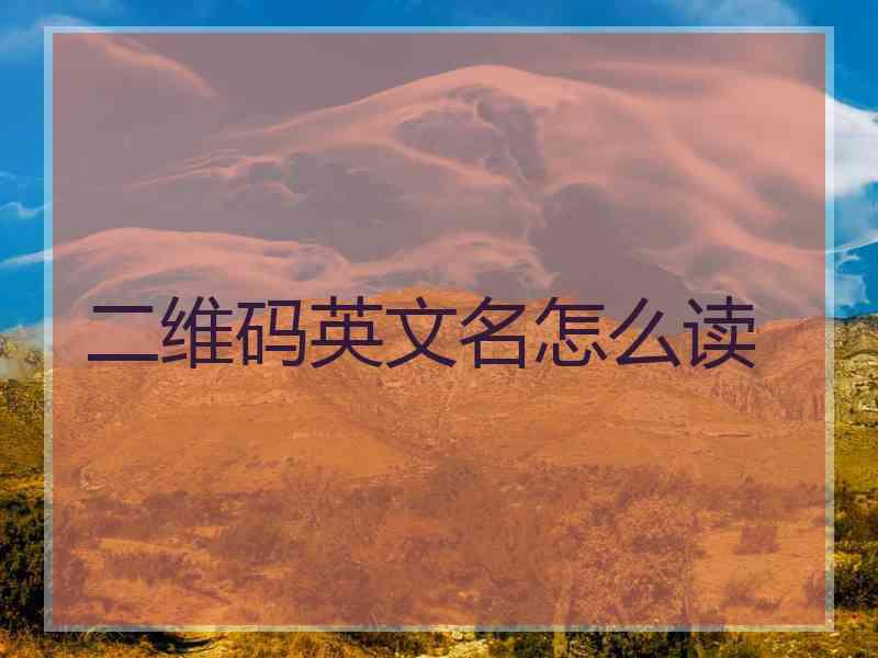 二维码英文名怎么读 二维码英文名怎么读
