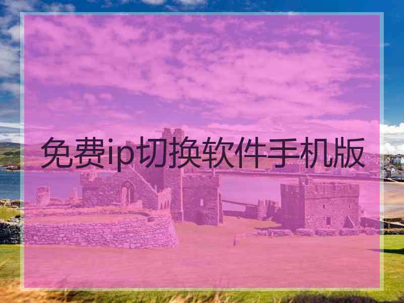 免费ip切换软件手机版 免费ip切换软件手机版