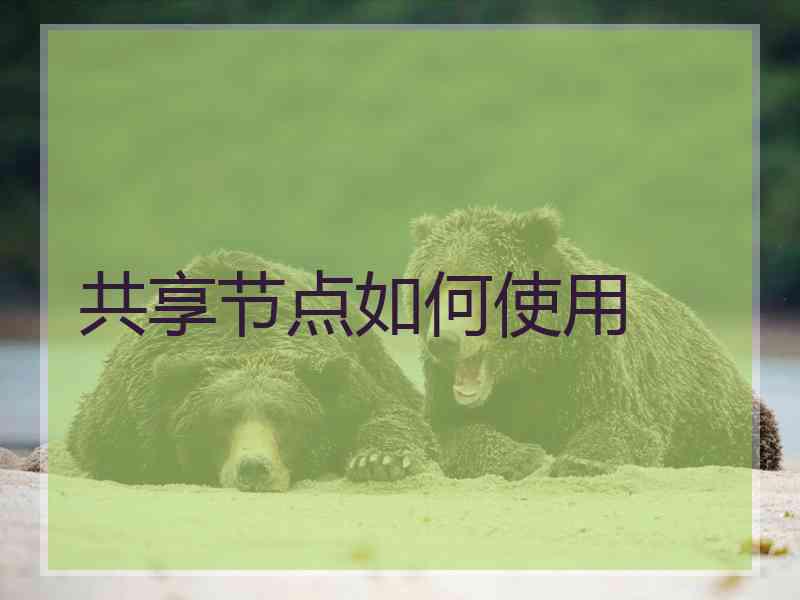 共享节点如何使用