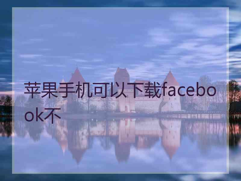 苹果手机可以下载facebook不