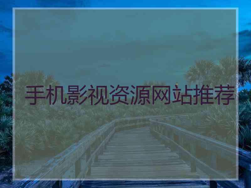 手机影视资源网站推荐