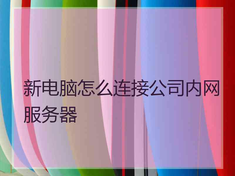 新电脑怎么连接公司内网服务器