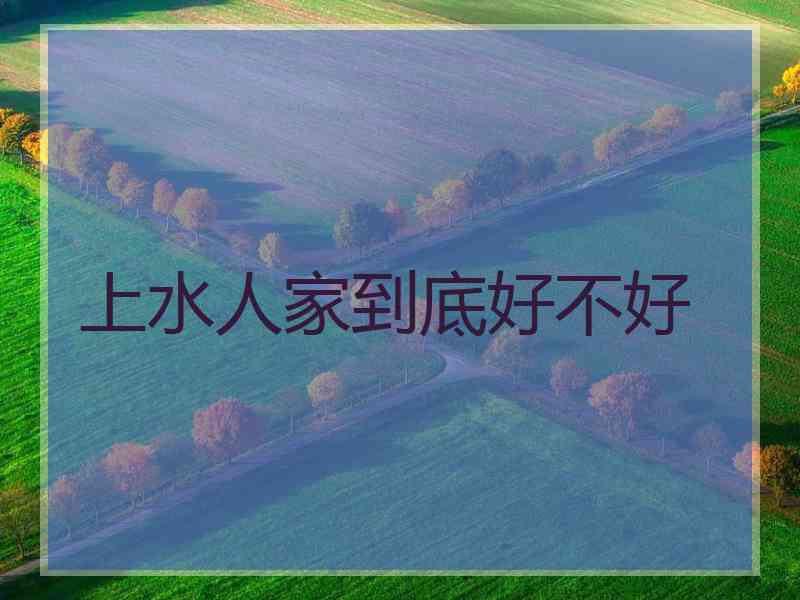 上水人家到底好不好