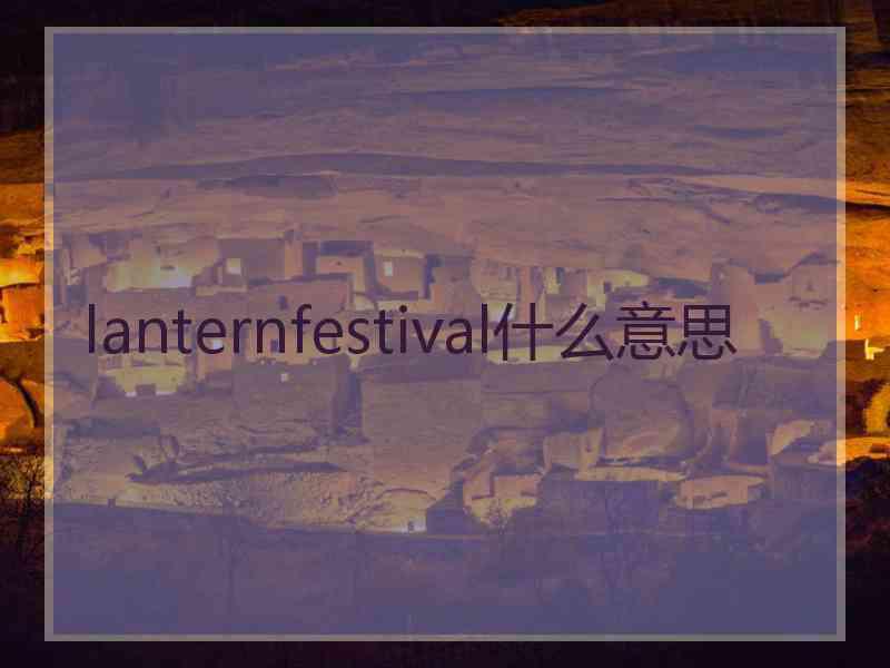 lanternfestival什么意思