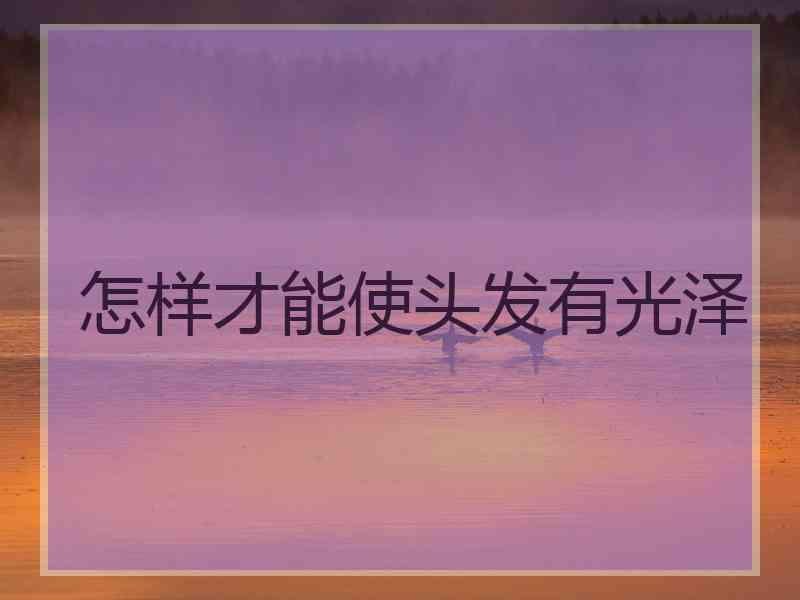 怎样才能使头发有光泽