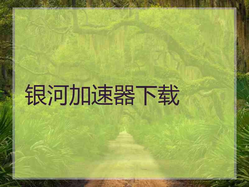 银河加速器下载