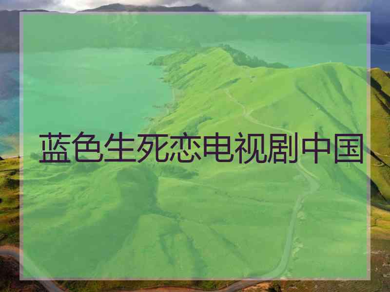 蓝色生死恋电视剧中国