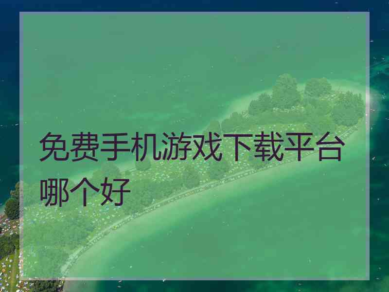 免费手机游戏下载平台哪个好