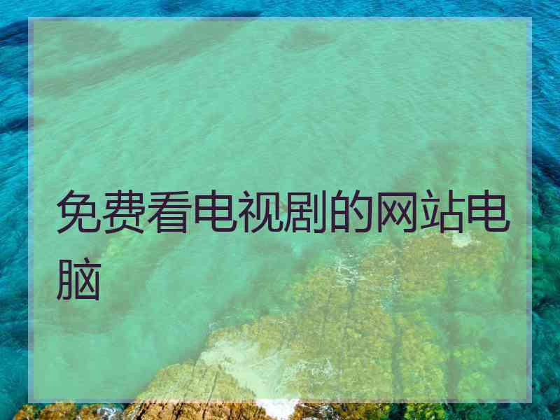 免费看电视剧的网站电脑