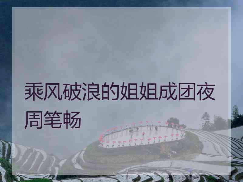 乘风破浪的姐姐成团夜周笔畅