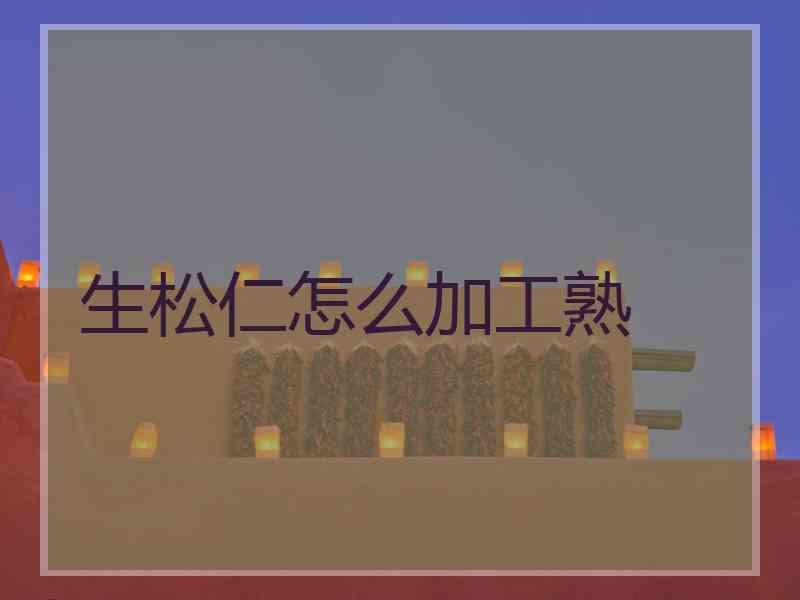 生松仁怎么加工熟