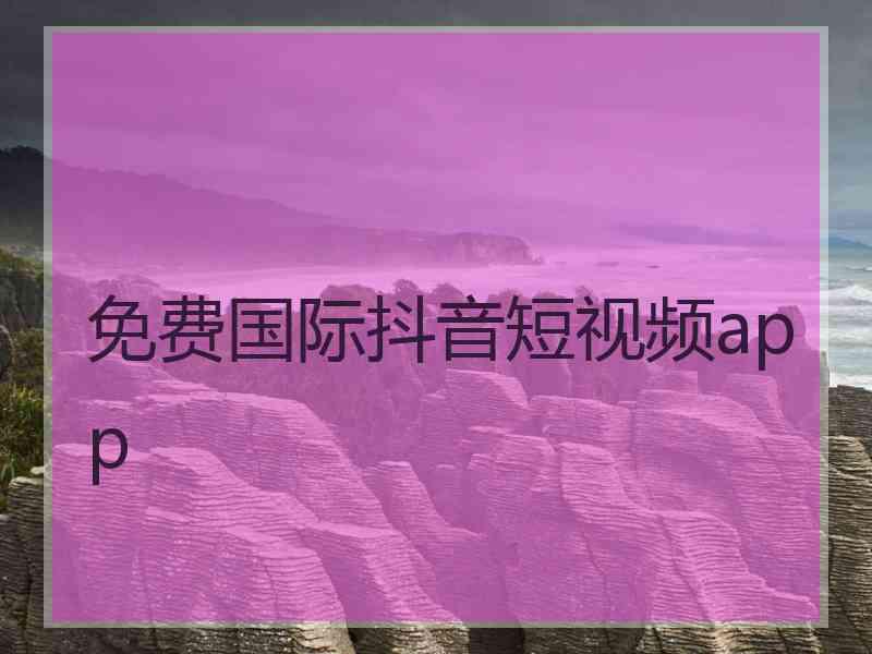 免费国际抖音短视频app