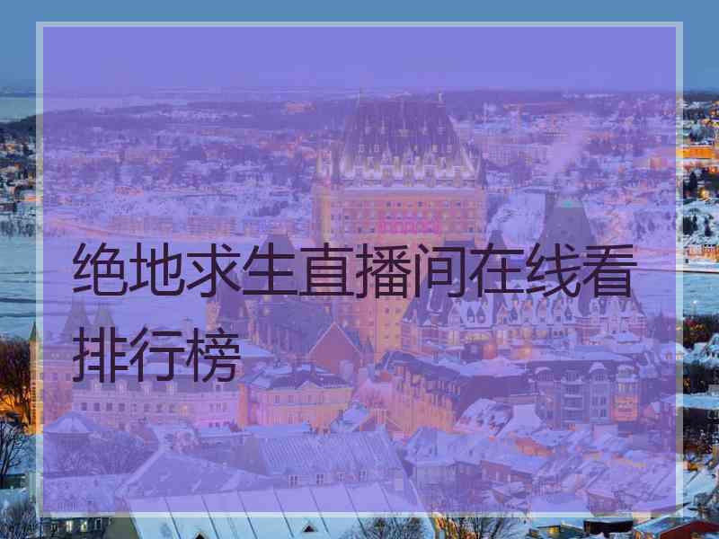 绝地求生直播间在线看排行榜